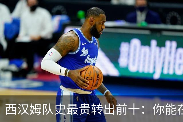 西汉姆队史最贵转出前十：你能在5分钟内说出几个名字？